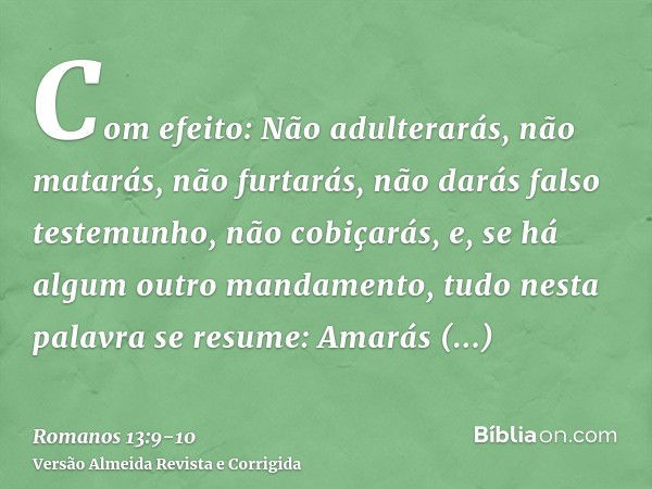 Com efeito: Não adulterarás, não matarás, não furtarás, não darás falso testemunho, não cobiçarás, e, se há algum outro mandamento, tudo nesta palavra se resume