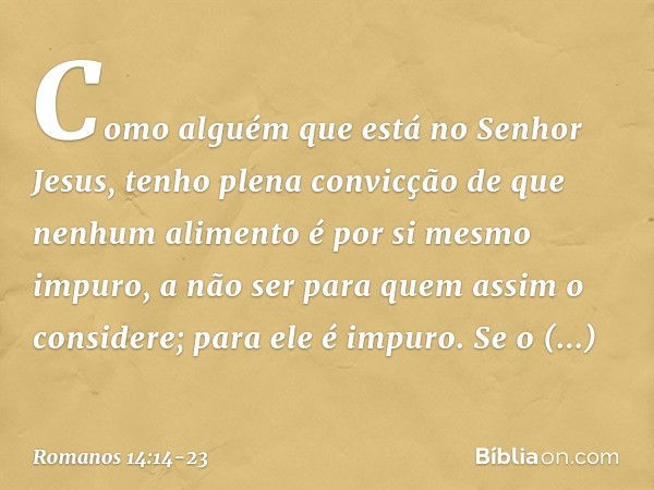 Como alguém que está no Senhor Jesus, tenho plena convicção de que nenhum alimento é por si mesmo impuro, a não ser para quem assim o considere; para ele é impu