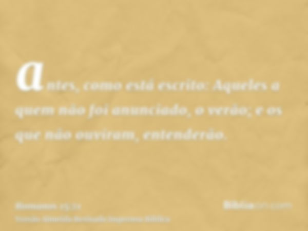 antes, como está escrito: Aqueles a quem não foi anunciado, o verão; e os que não ouviram, entenderão.