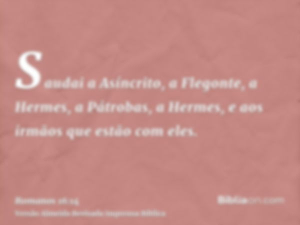 Saudai a Asíncrito, a Flegonte, a Hermes, a Pátrobas, a Hermes, e aos irmãos que estão com eles.