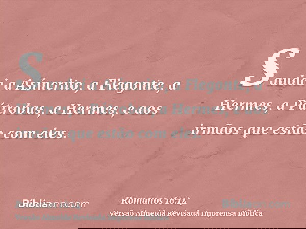 Saudai a Asíncrito, a Flegonte, a Hermes, a Pátrobas, a Hermes, e aos irmãos que estão com eles.