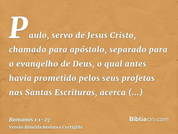 Paulo, servo de Jesus Cristo, chamado para apóstolo, separado para o evangelho de Deus,o qual antes havia prometido pelos seus profetas nas Santas Escrituras,ac