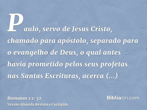 Paulo, servo de Jesus Cristo, chamado para apóstolo, separado para o evangelho de Deus,o qual antes havia prometido pelos seus profetas nas Santas Escrituras,ac