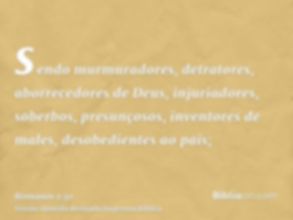 sendo murmuradores, detratores, aborrecedores de Deus, injuriadores, soberbos, presunçosos, inventores de males, desobedientes ao pais;