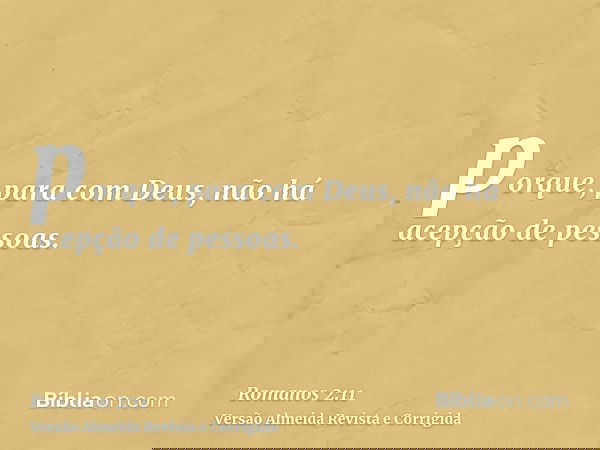 porque, para com Deus, não há acepção de pessoas.
