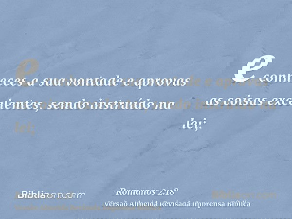e conheces a sua vontade e aprovas as coisas excelentes, sendo instruído na lei;