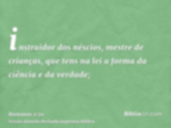 instruidor dos néscios, mestre de crianças, que tens na lei a forma da ciência e da verdade;