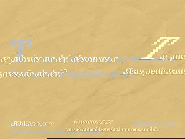 Tu, que te glorias na lei, desonras a Deus pela transgressão da lei?
