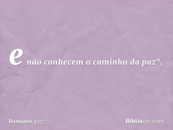 e não conhecem
o caminho da paz". -- Romanos 3:17