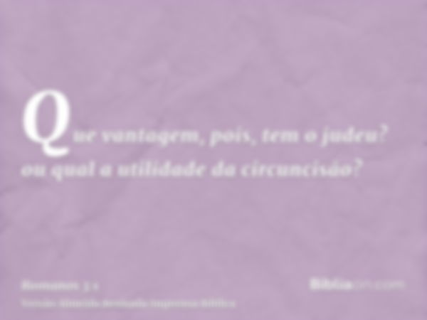 Que vantagem, pois, tem o judeu? ou qual a utilidade da circuncisão?