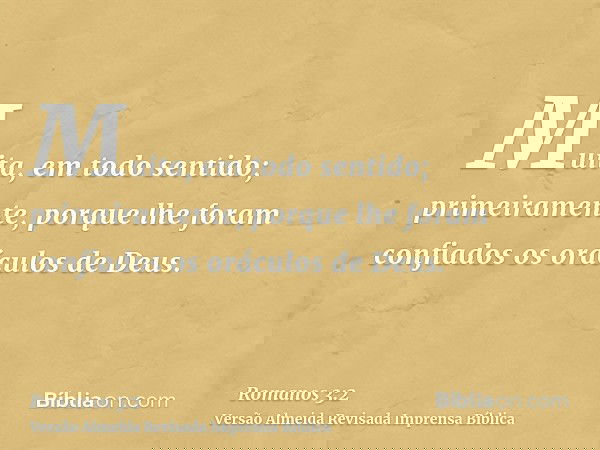 Muita, em todo sentido; primeiramente, porque lhe foram confiados os oráculos de Deus.