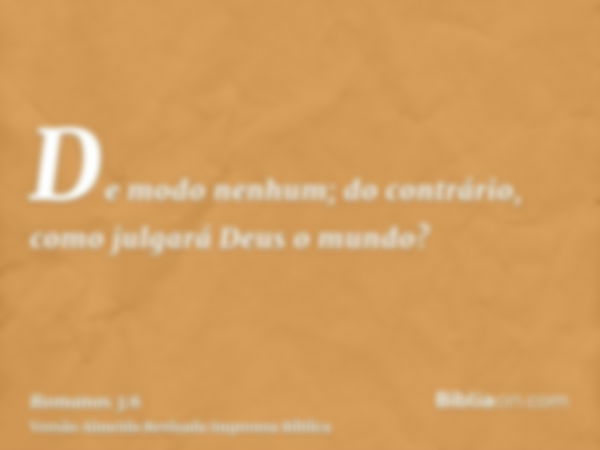 De modo nenhum; do contrário, como julgará Deus o mundo?