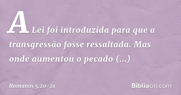 Romanos 5:20-21 (Onde aumentou o pecado a graça transbordou) - Bíblia