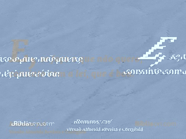 E, se faço o que não quero, consinto com a lei, que é boa.