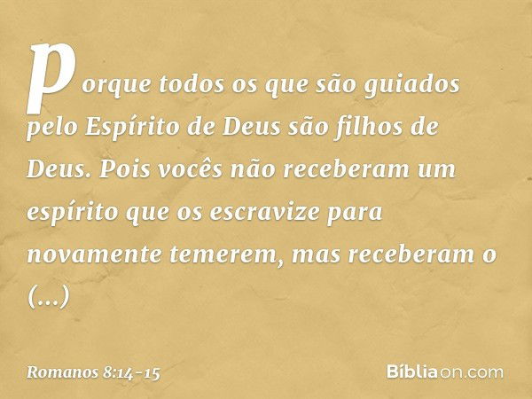 porque todos os que são guiados pelo Espírito de Deus são filhos de Deus. Pois vocês não receberam um espírito que os escravize para novamente temerem, mas rece