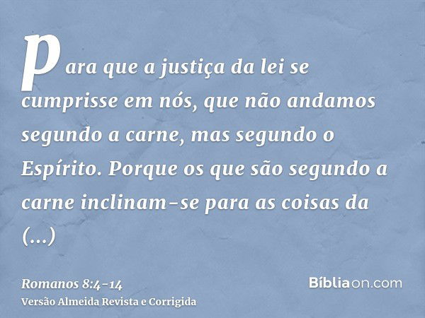 para que a justiça da lei se cumprisse em nós, que não andamos segundo a carne, mas segundo o Espírito.Porque os que são segundo a carne inclinam-se para as coi