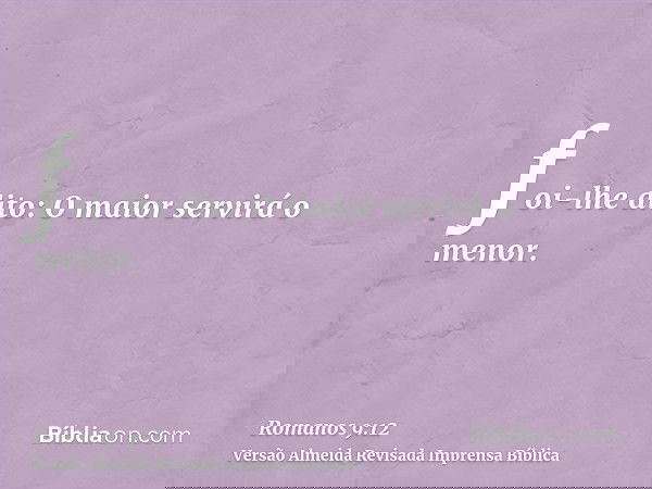 foi-lhe dito: O maior servirá o menor.