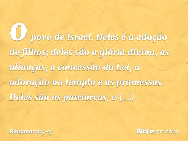 o povo de Israel. Deles é a adoção de filhos; deles são a glória divina, as alianças, a concessão da Lei, a adoração no templo e as promessas. Deles são os patr