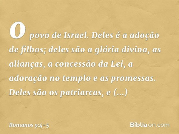 o povo de Israel. Deles é a adoção de filhos; deles são a glória divina, as alianças, a concessão da Lei, a adoração no templo e as promessas. Deles são os patr