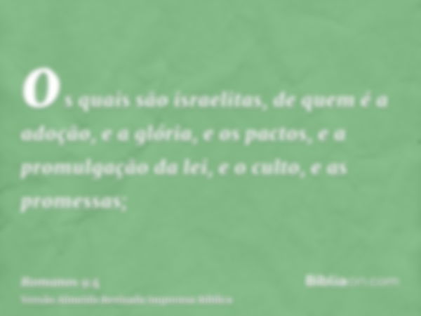 os quais são israelitas, de quem é a adoção, e a glória, e os pactos, e a promulgação da lei, e o culto, e as promessas;