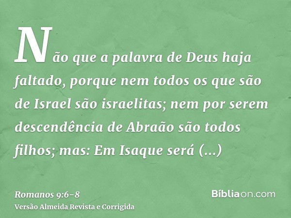 Não que a palavra de Deus haja faltado, porque nem todos os que são de Israel são israelitas;nem por serem descendência de Abraão são todos filhos; mas: Em Isaq