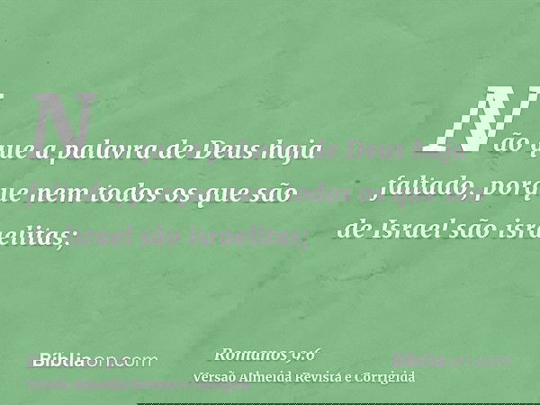 Não que a palavra de Deus haja faltado, porque nem todos os que são de Israel são israelitas;