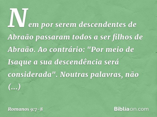 Nem por serem descendentes de Abraão passaram todos a ser filhos de Abraão. Ao contrário: "Por meio de Isaque a sua descendência será considerada". Noutras pala