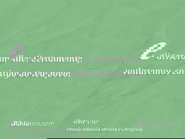 e disseram-lhe: Certamente, voltaremos contigo ao teu povo.