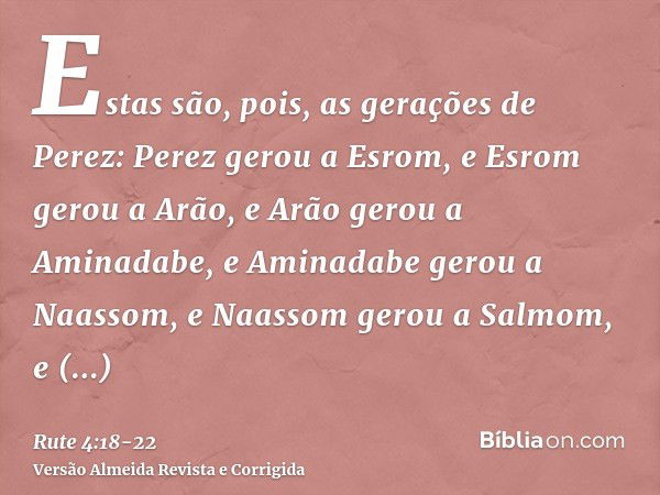 Estas são, pois, as gerações de Perez: Perez gerou a Esrom,e Esrom gerou a Arão, e Arão gerou a Aminadabe,e Aminadabe gerou a Naassom, e Naassom gerou a Salmom,