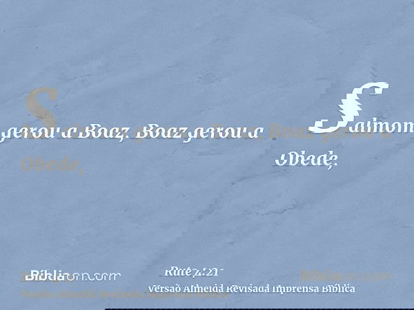 Salmom gerou a Boaz, Boaz gerou a Obede,