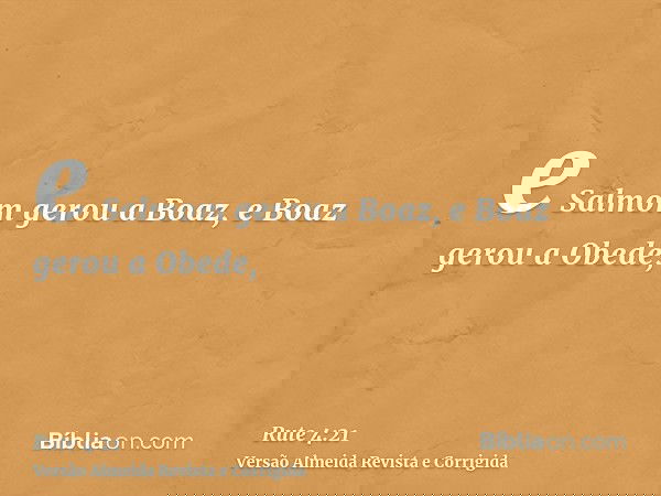 e Salmom gerou a Boaz, e Boaz gerou a Obede,