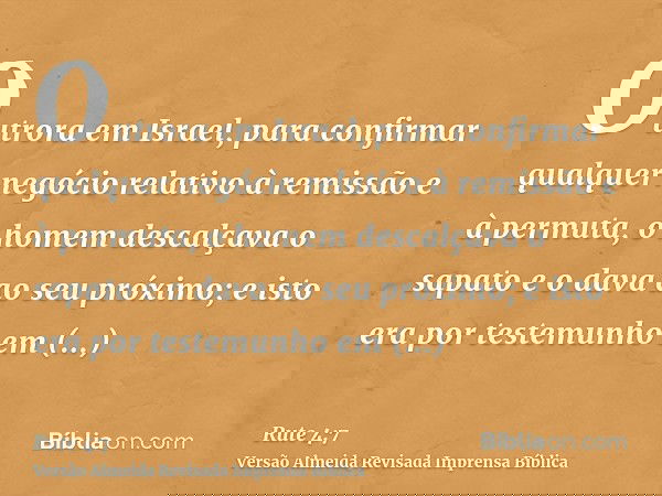 Outrora em Israel, para confirmar qualquer negócio relativo à remissão e à permuta, o homem descalçava o sapato e o dava ao seu próximo; e isto era por testemun