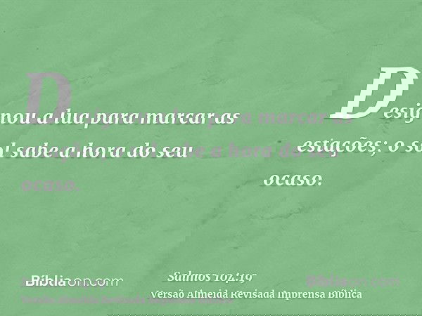 Designou a lua para marcar as estações; o sol sabe a hora do seu ocaso.