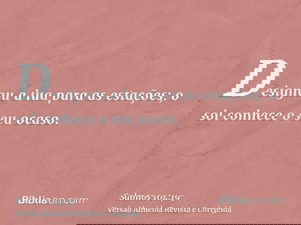 Designou a lua para as estações; o sol conhece o seu ocaso.