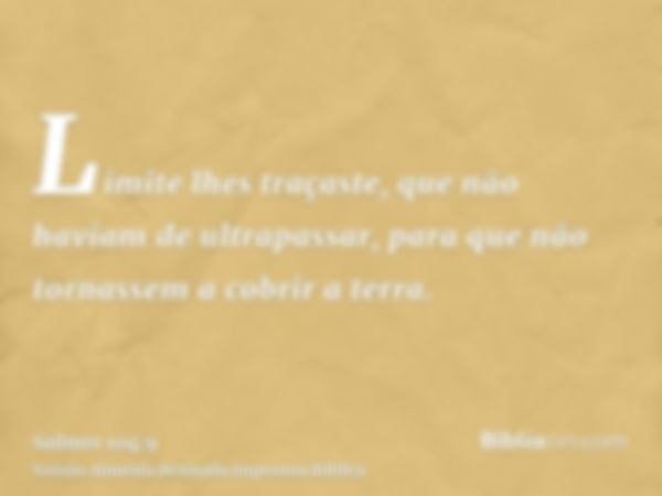 Limite lhes traçaste, que não haviam de ultrapassar, para que não tornassem a cobrir a terra.