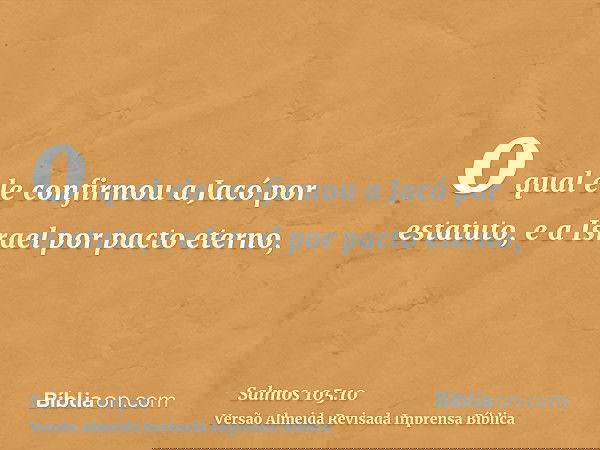 o qual ele confirmou a Jacó por estatuto, e a Israel por pacto eterno,
