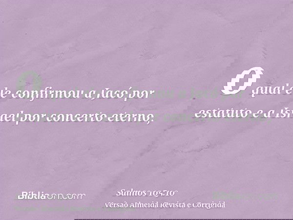o qual ele confirmou a Jacó por estatuto e a Israel por concerto eterno,