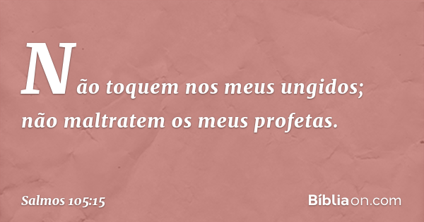 Salmo 105:15 (Não toqueis nos meus ungidos) - Bíblia