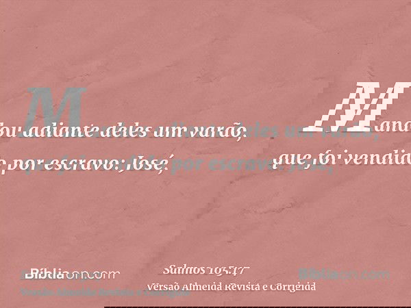 Mandou adiante deles um varão, que foi vendido por escravo: José,