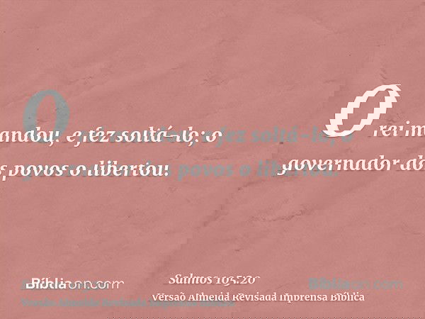 O rei mandou, e fez soltá-lo; o governador dos povos o libertou.