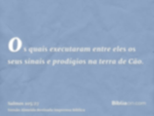 os quais executaram entre eles os seus sinais e prodígios na terra de Cão.