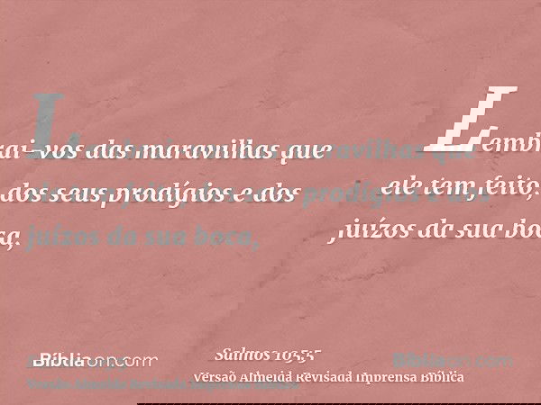 Lembrai-vos das maravilhas que ele tem feito, dos seus prodígios e dos juízos da sua boca,