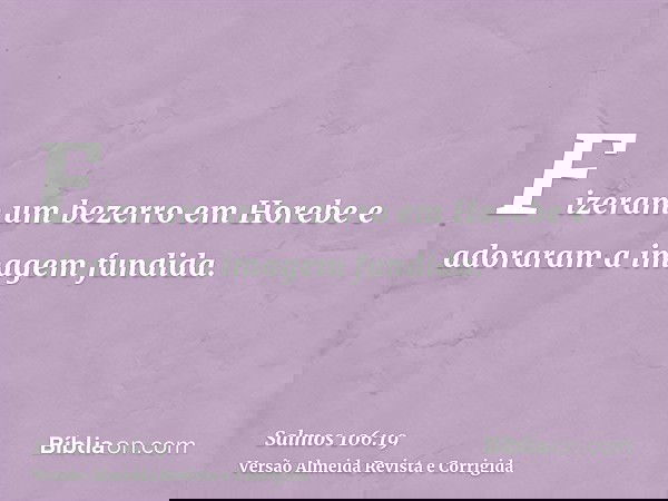 Fizeram um bezerro em Horebe e adoraram a imagem fundida.