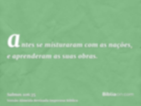 antes se misturaram com as nações, e aprenderam as suas obras.