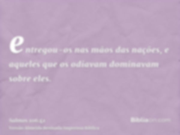 entregou-os nas mãos das nações, e aqueles que os odiavam dominavam sobre eles.