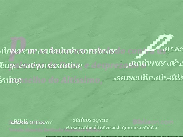 por se haverem rebelado contra as palavras de Deus, e desprezado o conselho do Altíssimo,