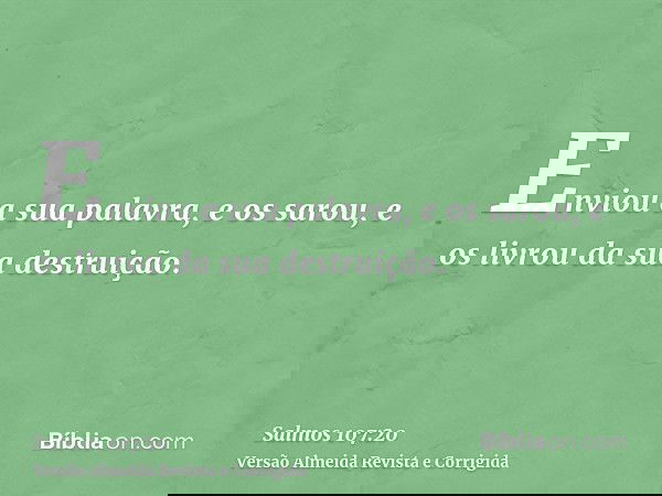 Enviou a sua palavra, e os sarou, e os livrou da sua destruição.