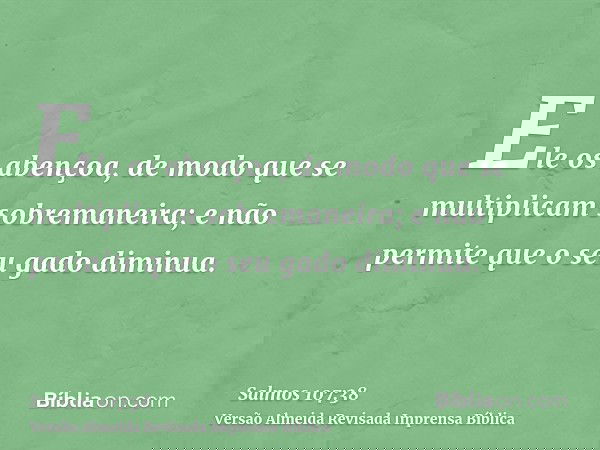 Ele os abençoa, de modo que se multiplicam sobremaneira; e não permite que o seu gado diminua.