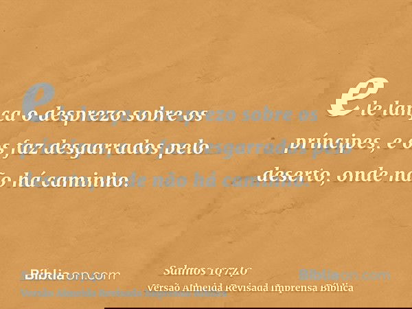 ele lança o desprezo sobre os príncipes, e os faz desgarrados pelo deserto, onde não há caminho.