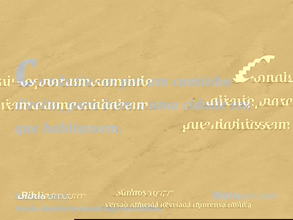 conduziu-os por um caminho direito, para irem a uma cidade em que habitassem.